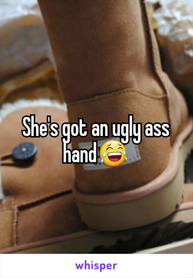 She's got an ugly ass hand😂