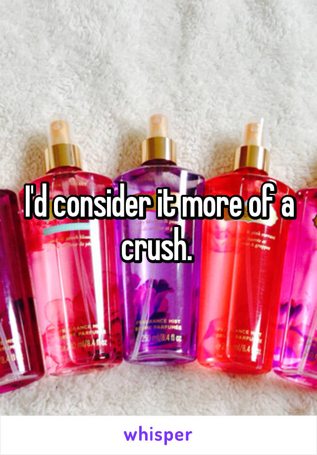 I'd consider it more of a crush. 