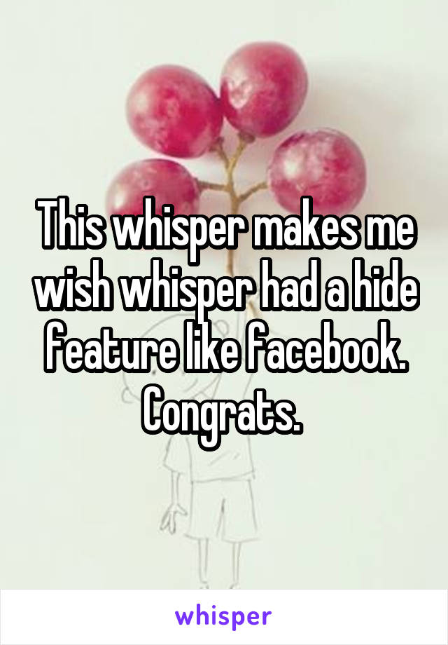 This whisper makes me wish whisper had a hide feature like facebook. Congrats. 