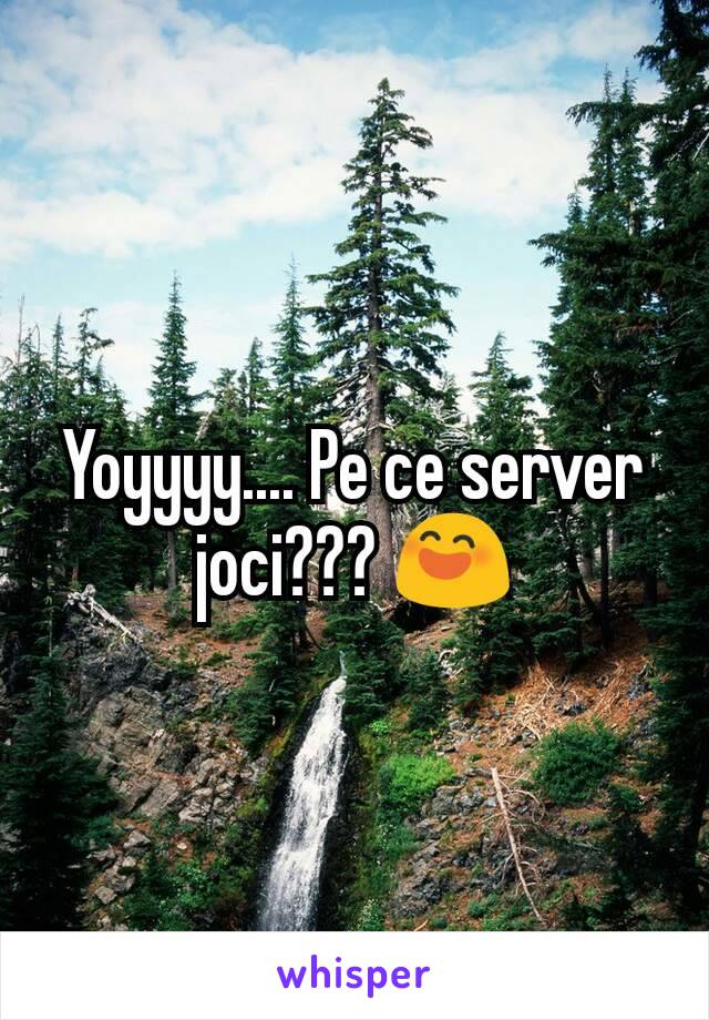 Yoyyyy.... Pe ce server joci??? 😄