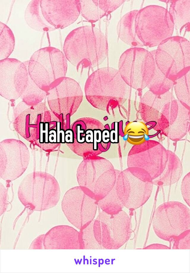 Haha taped 😂