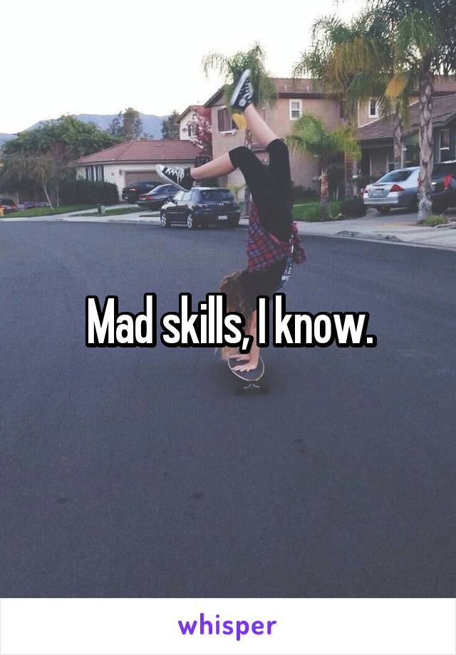 Mad skills, I know.