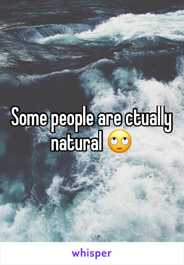 Some people are ctually natural 🙄