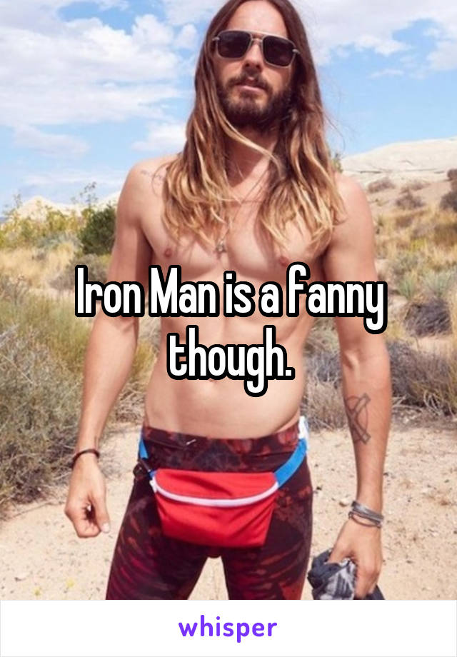 Iron Man is a fanny though.