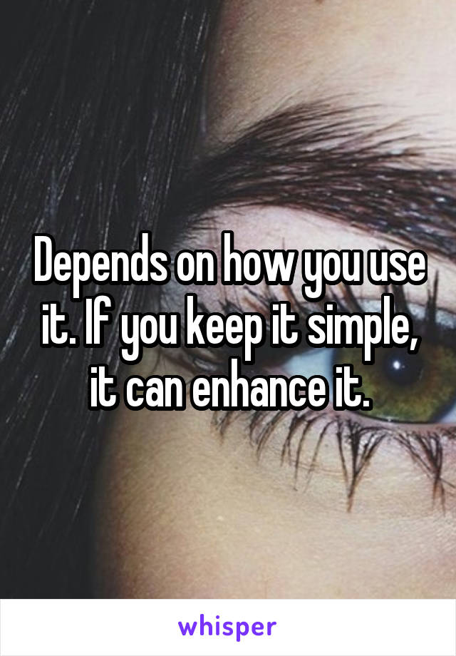 Depends on how you use it. If you keep it simple, it can enhance it.