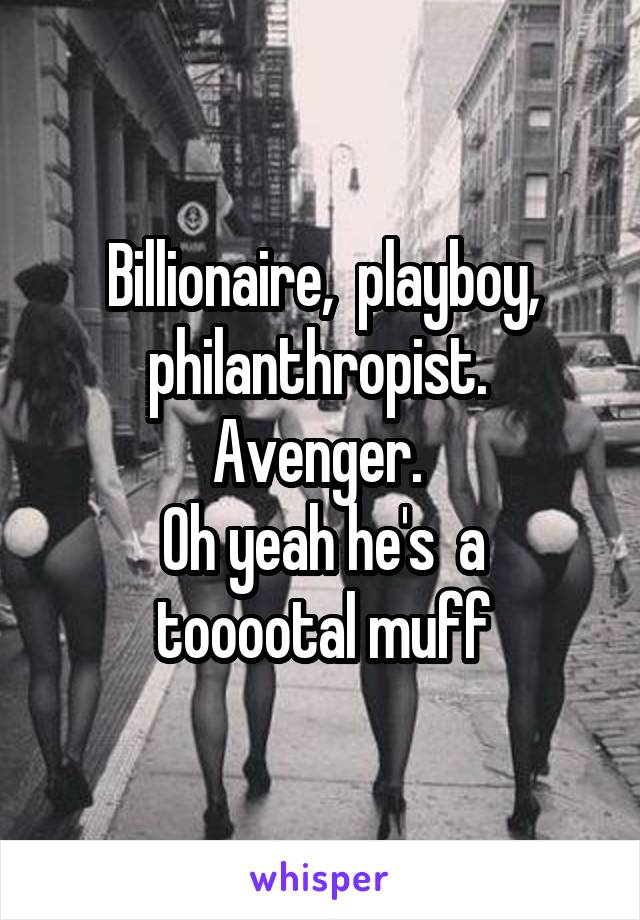 Billionaire,  playboy, philanthropist. 
Avenger. 
Oh yeah he's  a tooootal muff