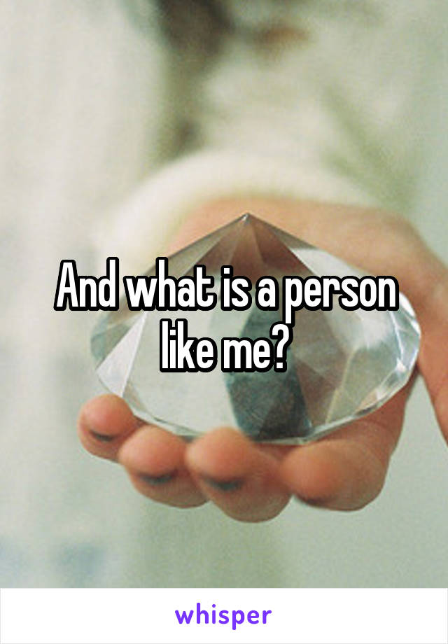 And what is a person like me?