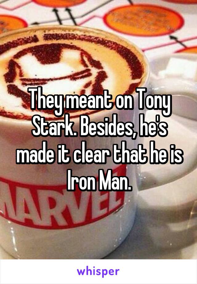 They meant on Tony Stark. Besides, he's made it clear that he is Iron Man.