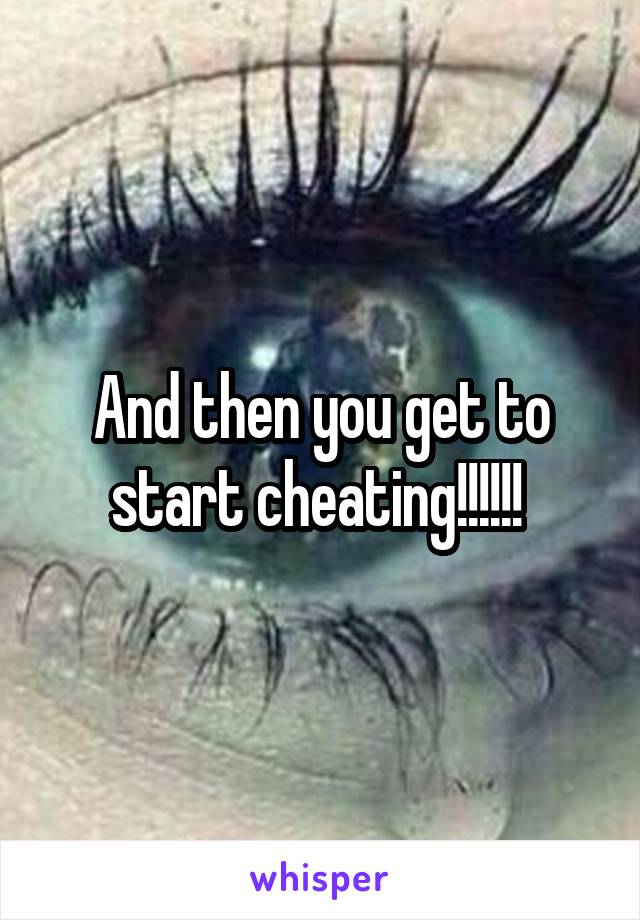 And then you get to start cheating!!!!!! 