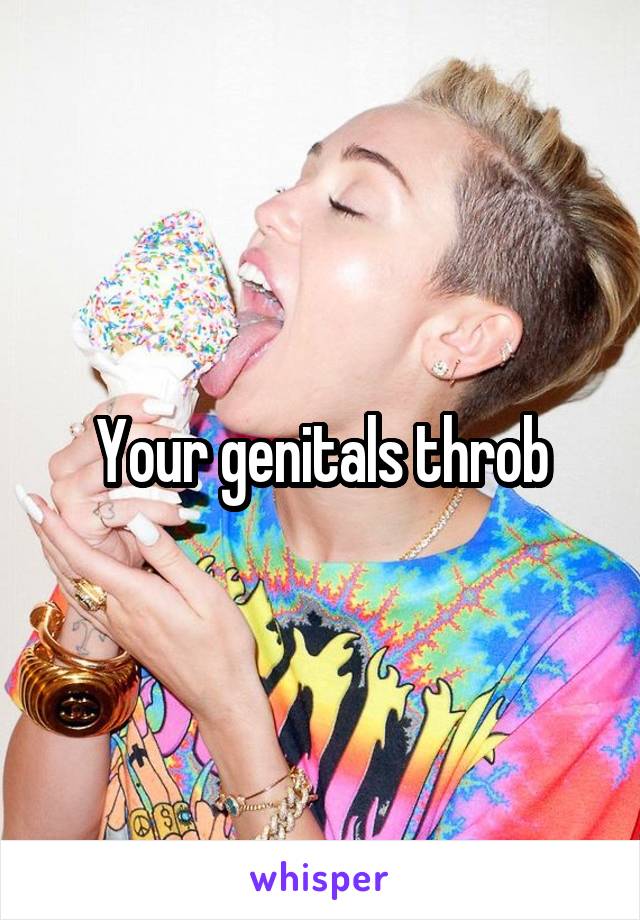 Your genitals throb