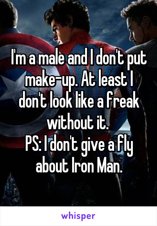 I'm a male and I don't put make-up. At least I don't look like a freak without it. 
PS: I don't give a fly about Iron Man.