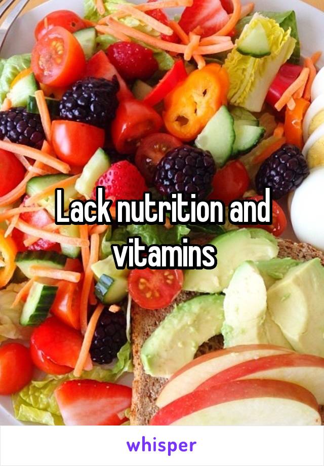 Lack nutrition and vitamins