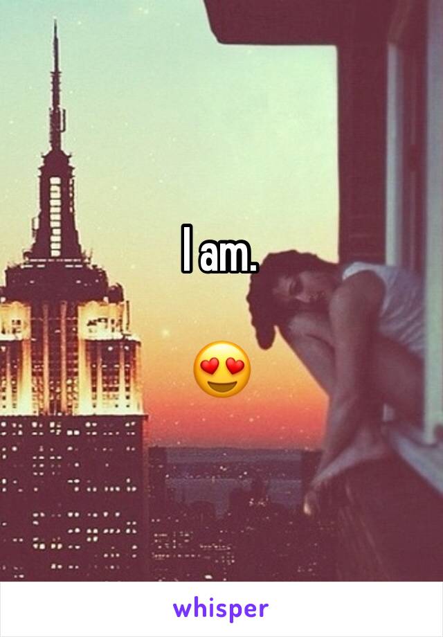 I am. 

😍