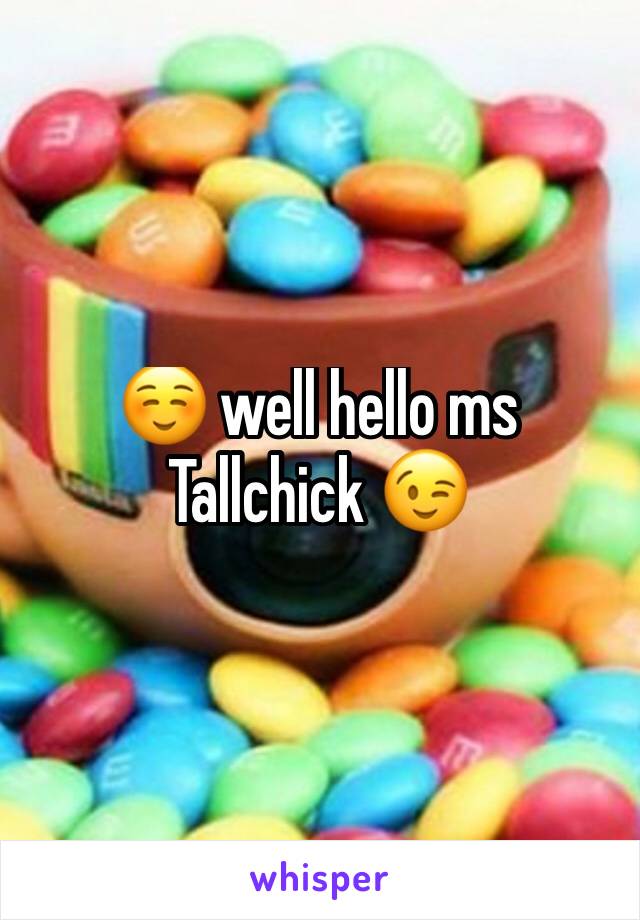 ☺ well hello ms Tallchick 😉