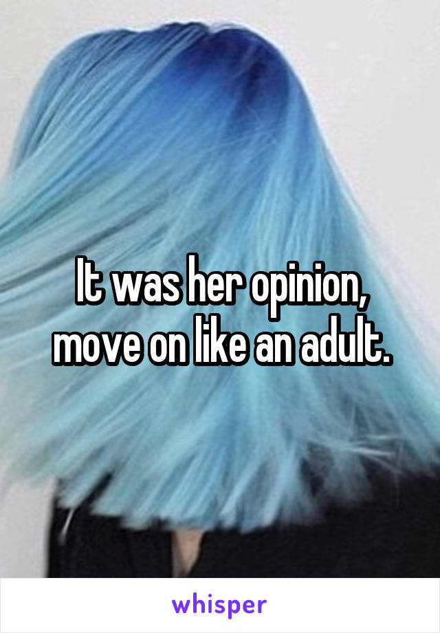 It was her opinion, move on like an adult.