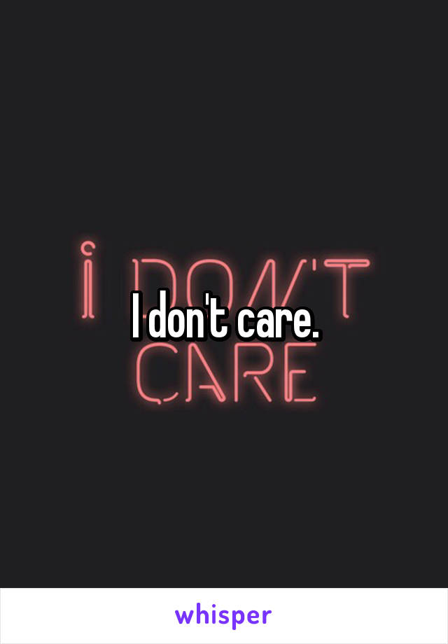 I don't care.