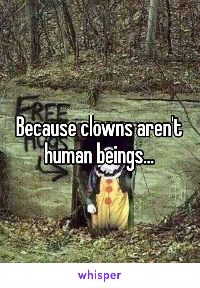 Because clowns aren't human beings…