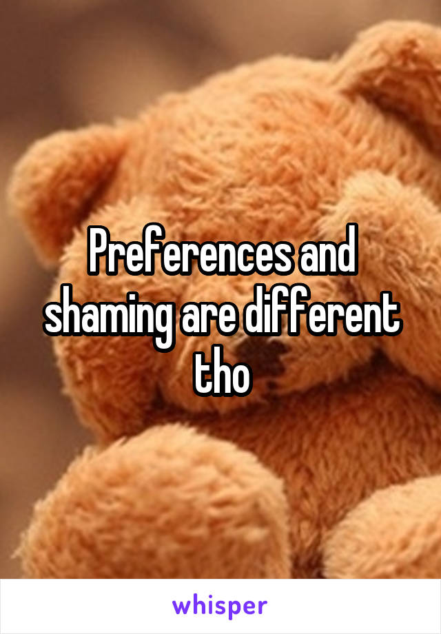 Preferences and shaming are different tho