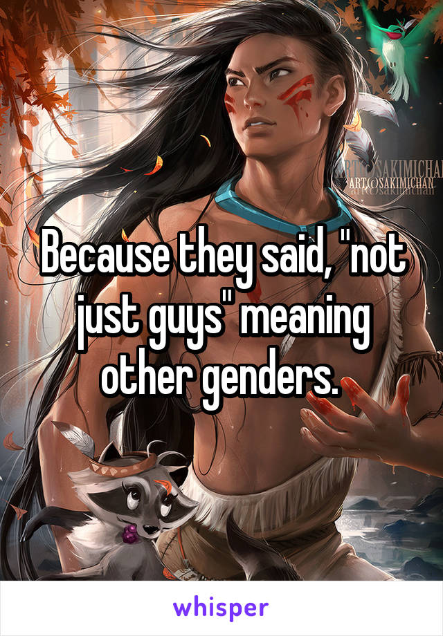 Because they said, "not just guys" meaning other genders. 