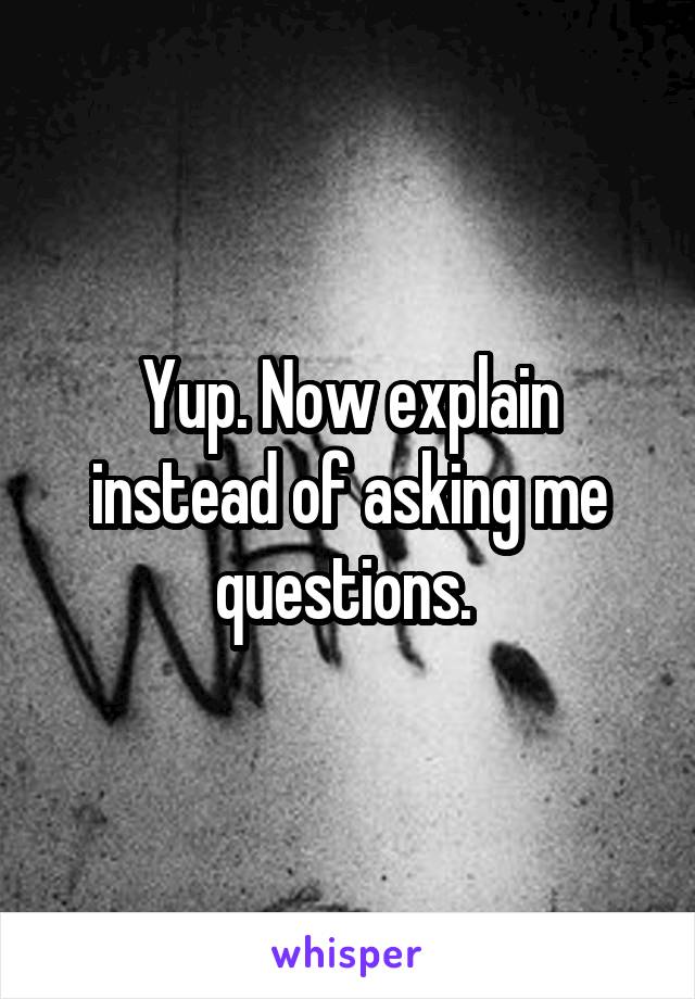 Yup. Now explain instead of asking me questions. 