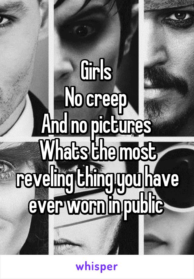 Girls 
No creep 
And no pictures 
Whats the most reveling thing you have ever worn in public 