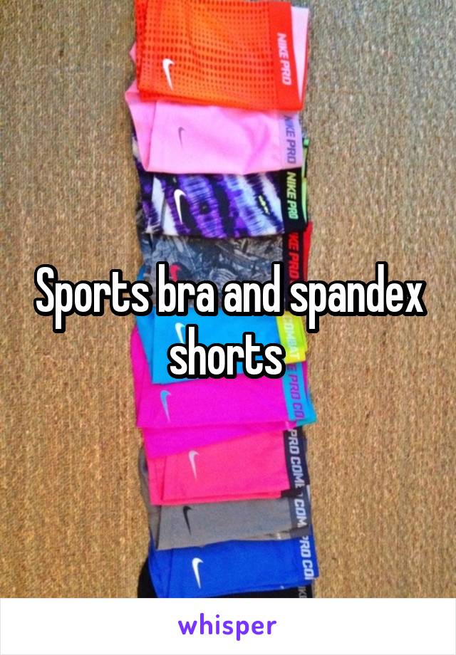 Sports bra and spandex shorts 