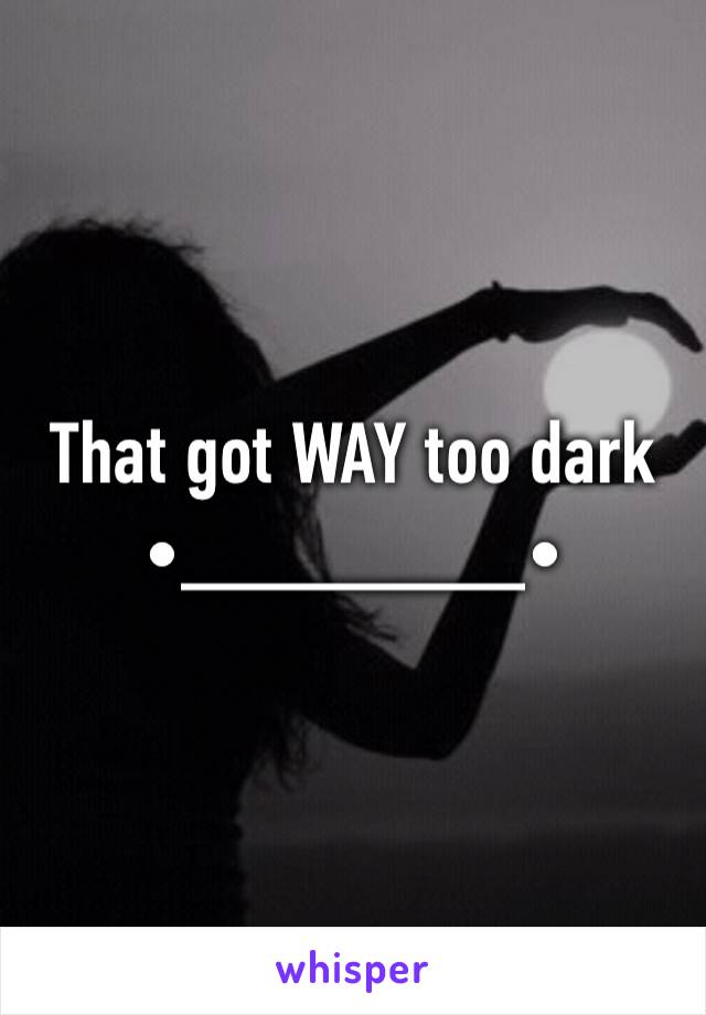 That got WAY too dark •________•