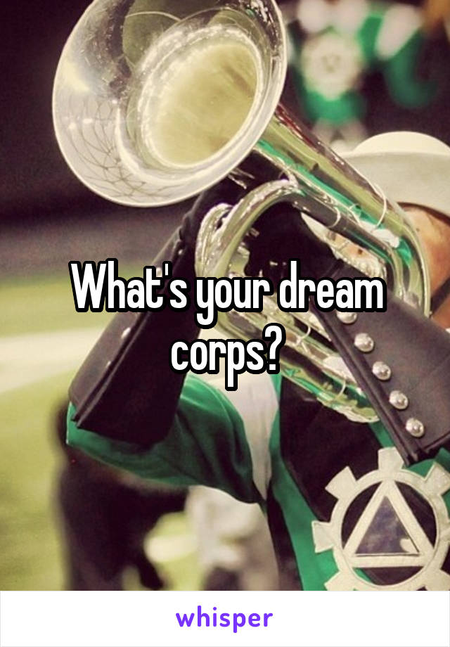 What's your dream corps?