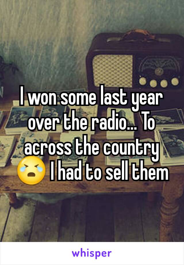 I won some last year over the radio... To across the country 😭 I had to sell them