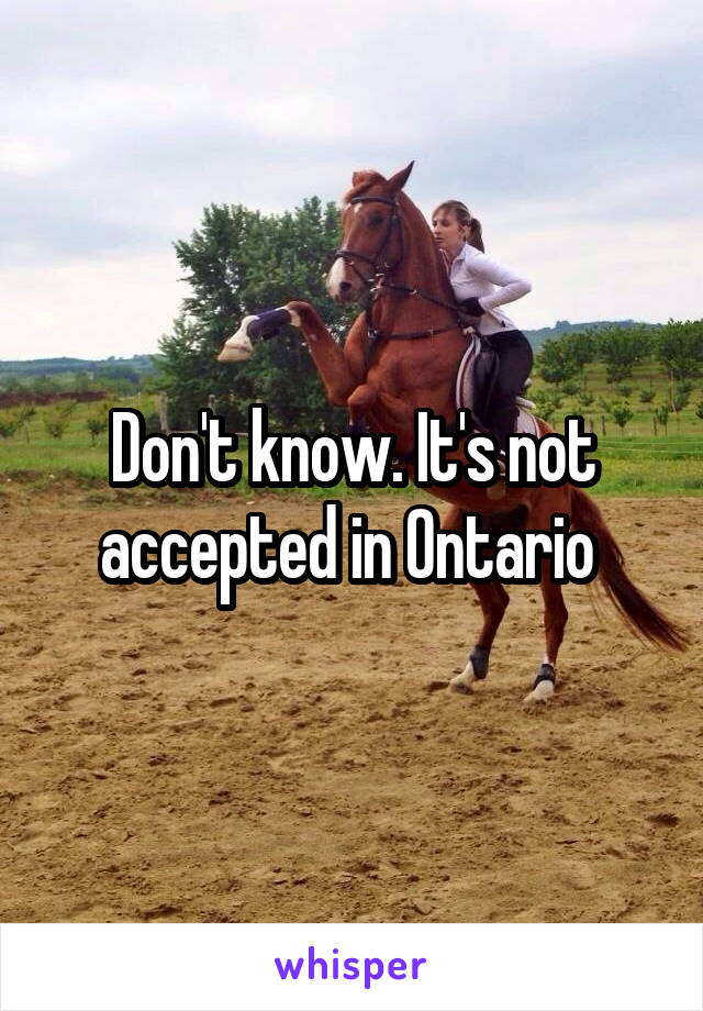 Don't know. It's not accepted in Ontario 