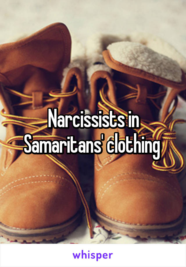 Narcissists in Samaritans' clothing 