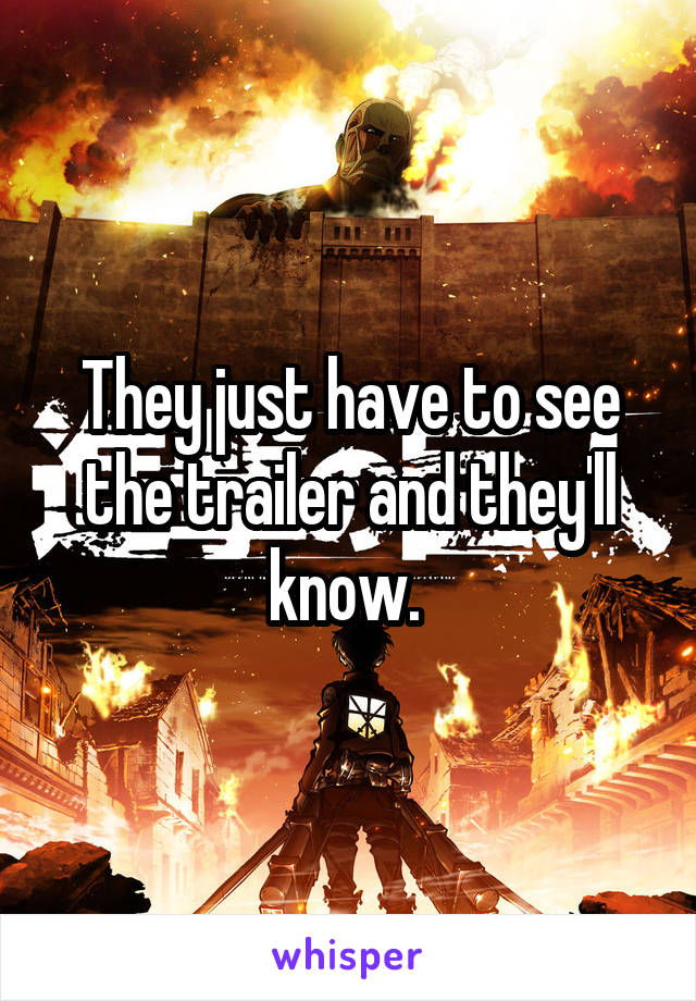 They just have to see the trailer and they'll know. 