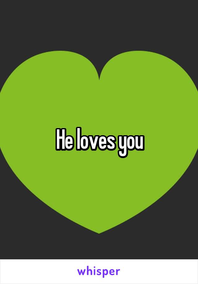 He loves you