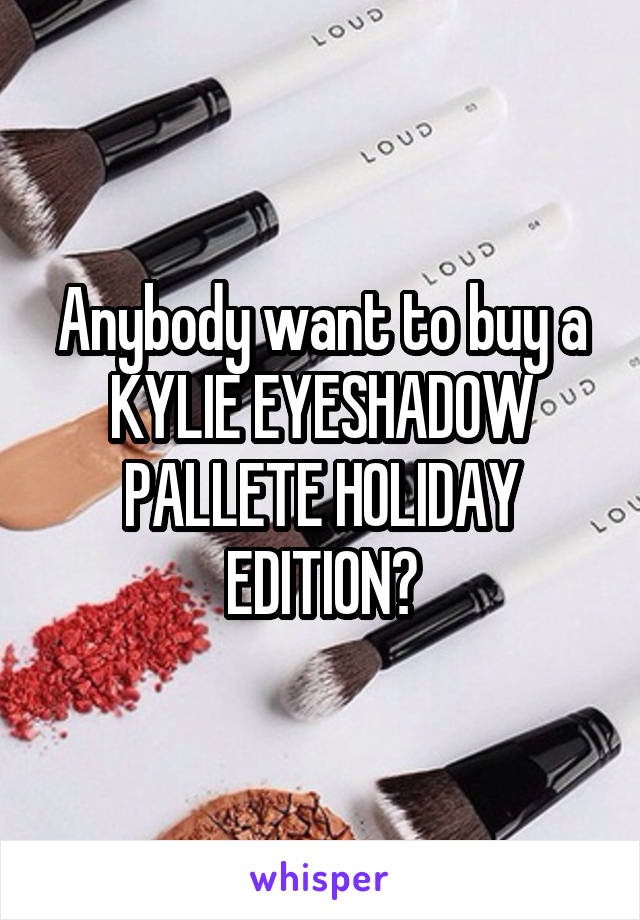 Anybody want to buy a KYLIE EYESHADOW PALLETE HOLIDAY EDITION?