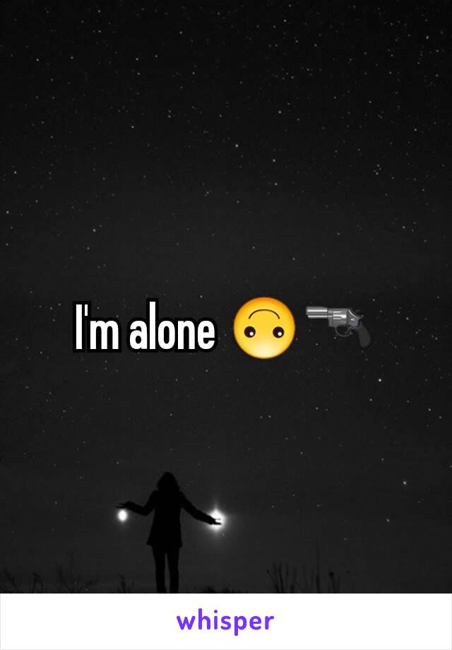 I'm alone 🙃🔫