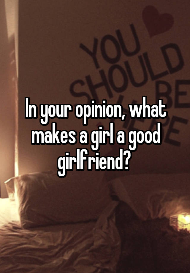 in-your-opinion-what-makes-a-girl-a-good-girlfriend