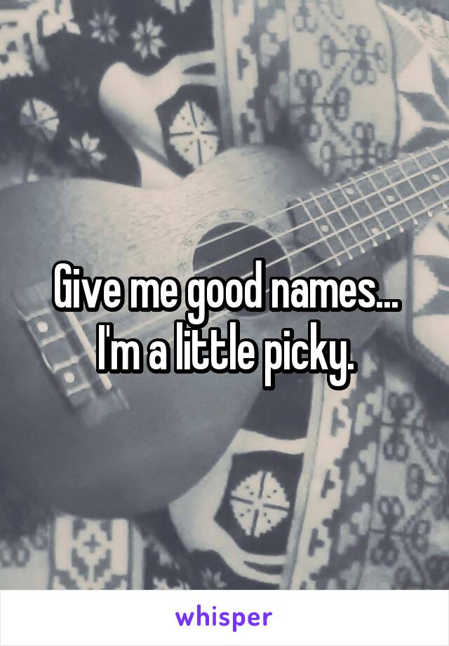 Give me good names... I'm a little picky.