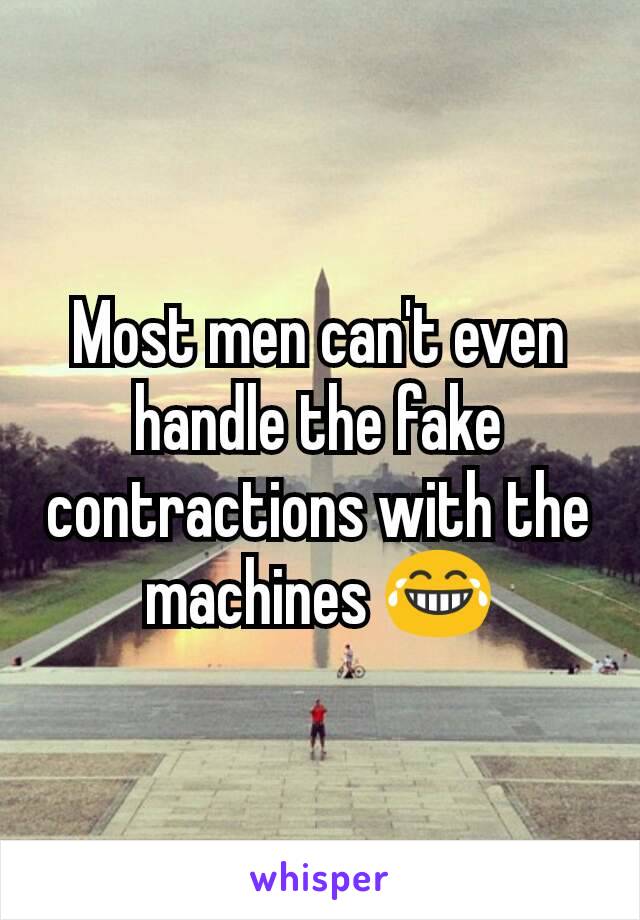 Most men can't even handle the fake contractions with the machines 😂