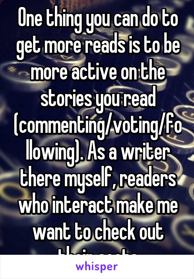 One thing you can do to get more reads is to be more active on the stories you read (commenting/voting/following). As a writer there myself, readers who interact make me want to check out their accts