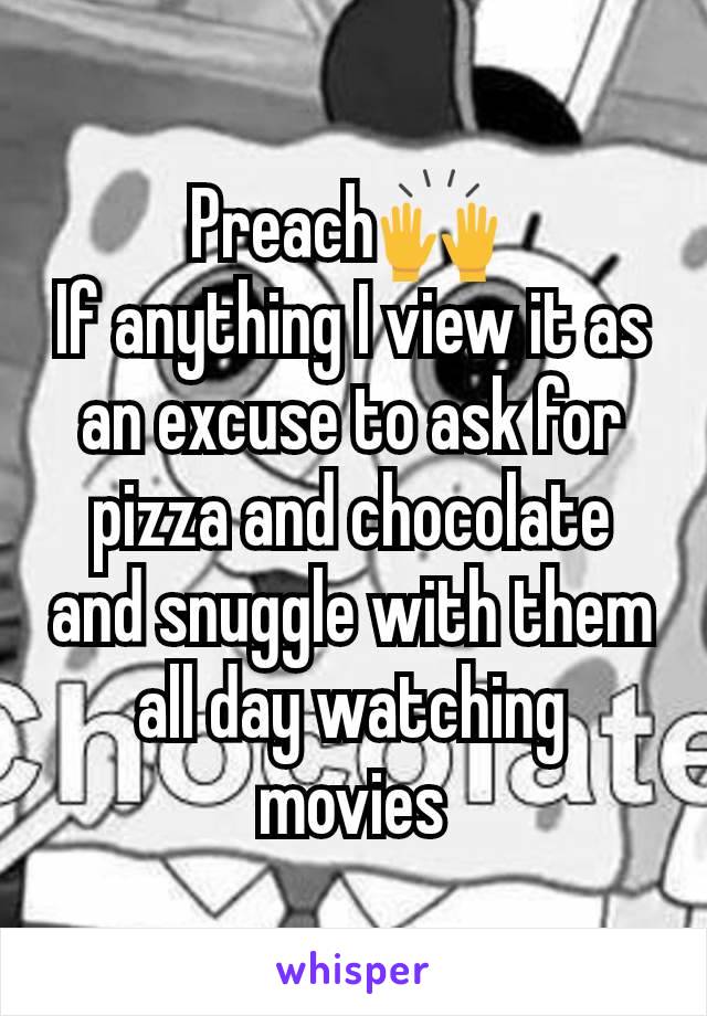 Preach🙌 
If anything I view it as an excuse to ask for pizza and chocolate and snuggle with them all day watching movies