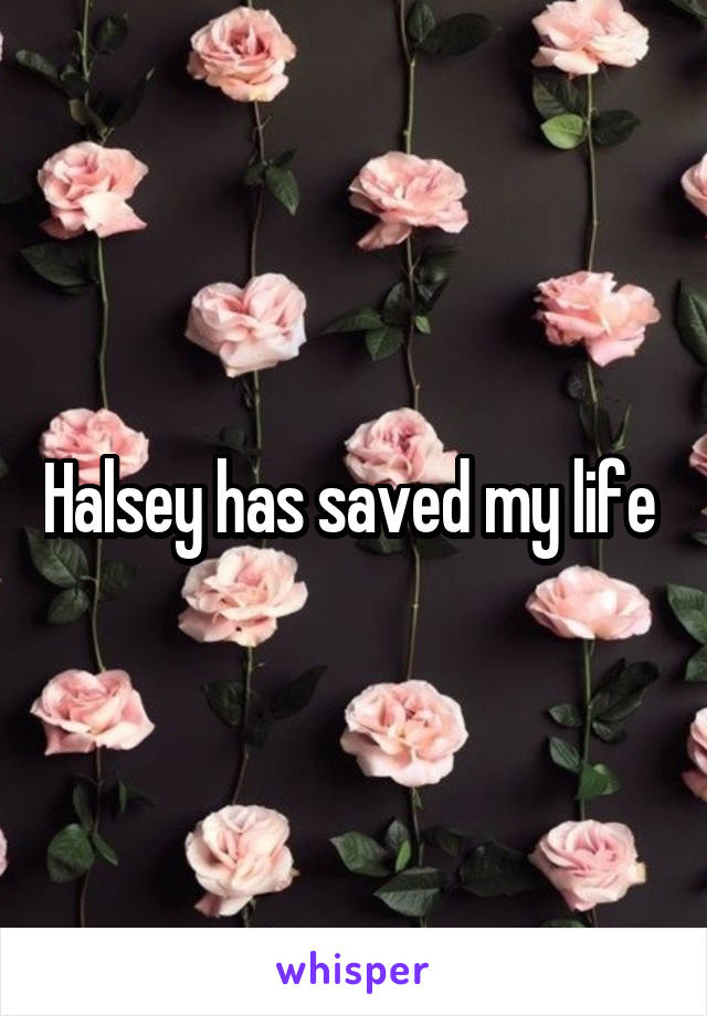 Halsey has saved my life 