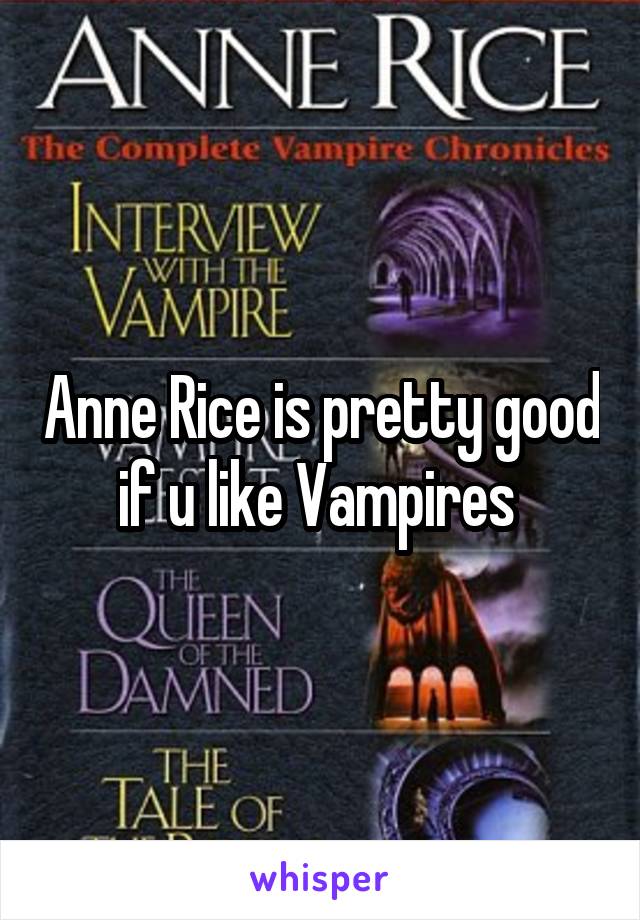 Anne Rice is pretty good if u like Vampires 