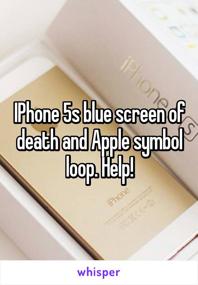 IPhone 5s blue screen of death and Apple symbol loop. Help!