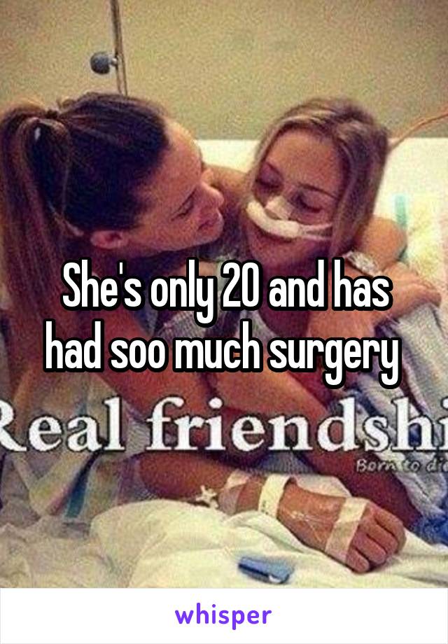 She's only 20 and has had soo much surgery 
