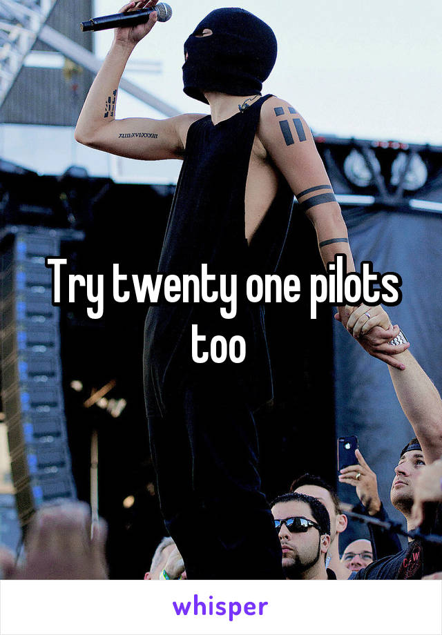 Try twenty one pilots too 