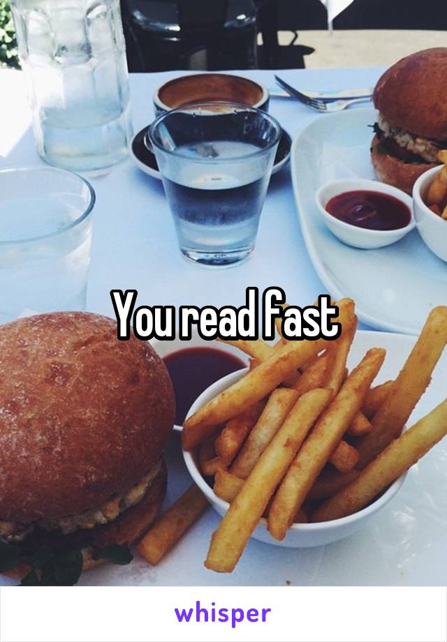 You read fast