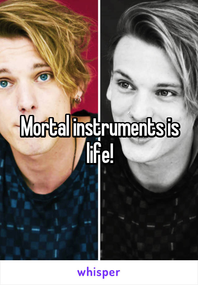 Mortal instruments is life!