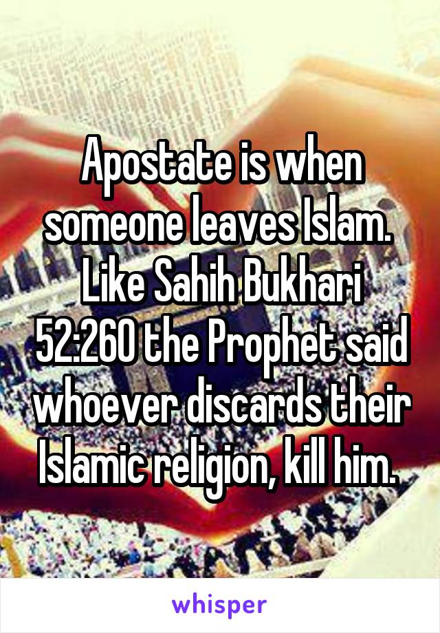 Apostate is when someone leaves Islam. 
Like Sahih Bukhari 52:260 the Prophet said whoever discards their Islamic religion, kill him. 