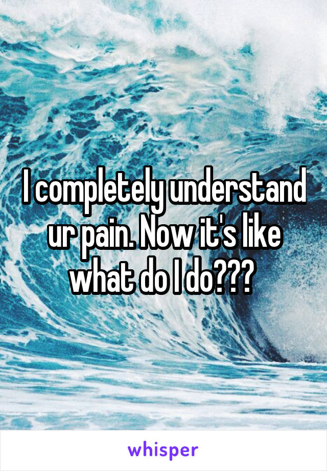 I completely understand ur pain. Now it's like what do I do??? 