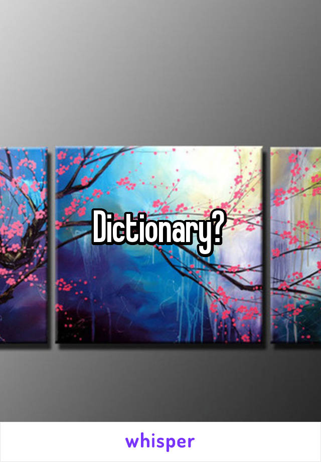 Dictionary? 